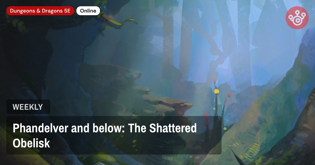 Phandelver and below: The Shattered Obelisk