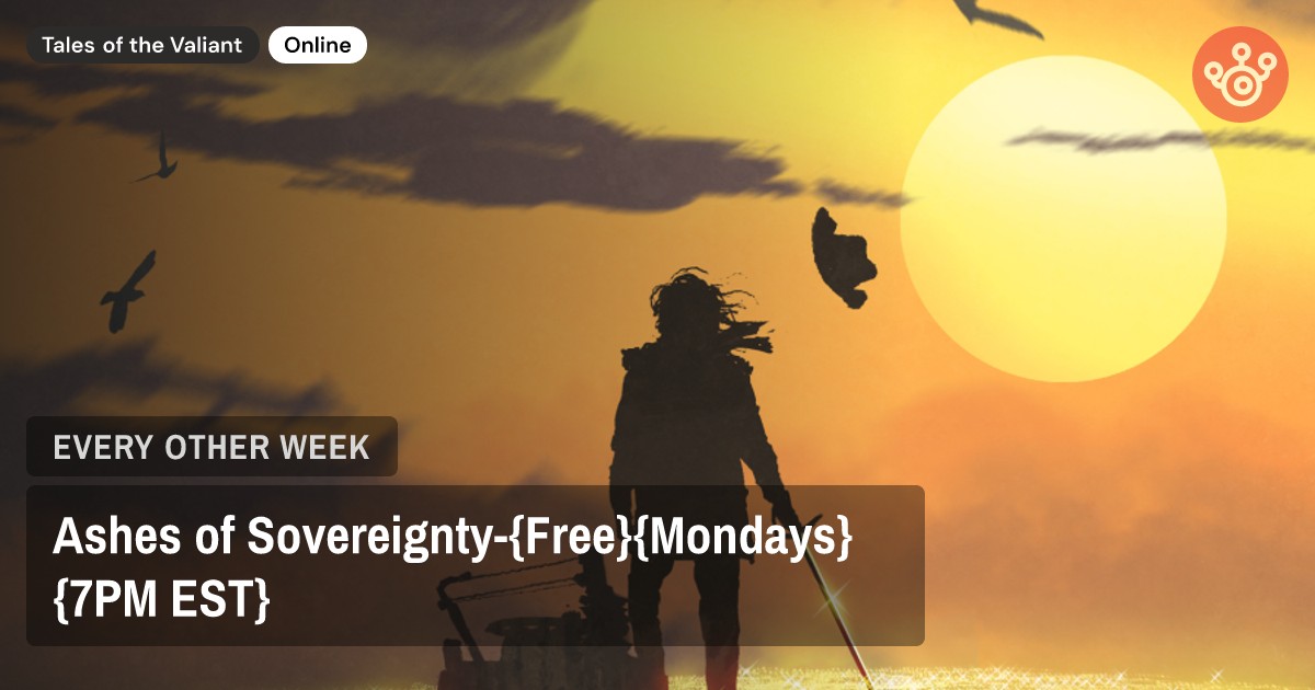 Ashes of Sovereignty-{Free}{Mondays}{7PM EST}